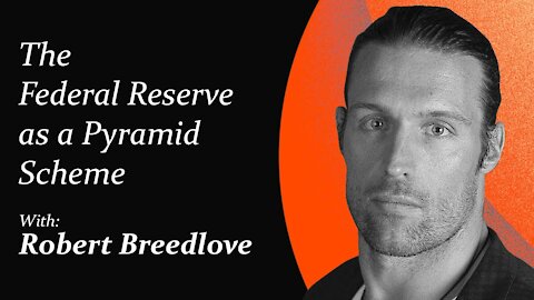 The Federal Reserve as a Pyramid Scheme | Robert Breedlove