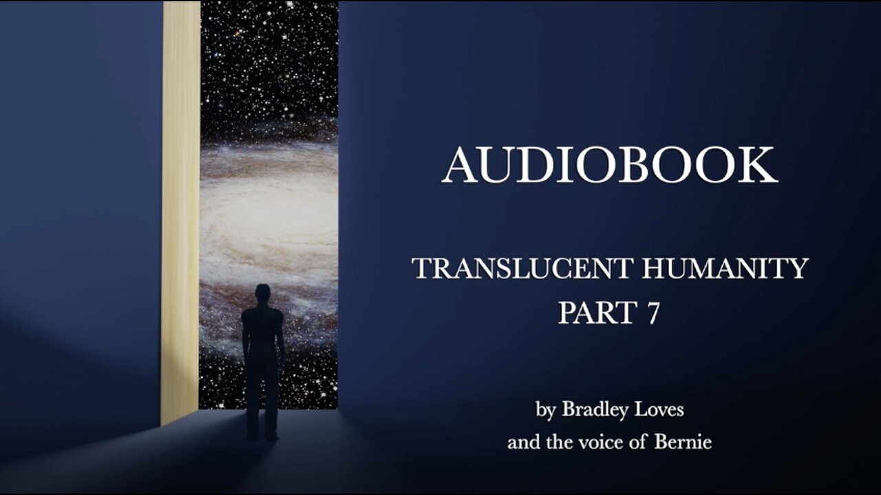 TRANSLUCENT HUMANITY - THE AUDIO BOOK SERIES - Part SEVEN