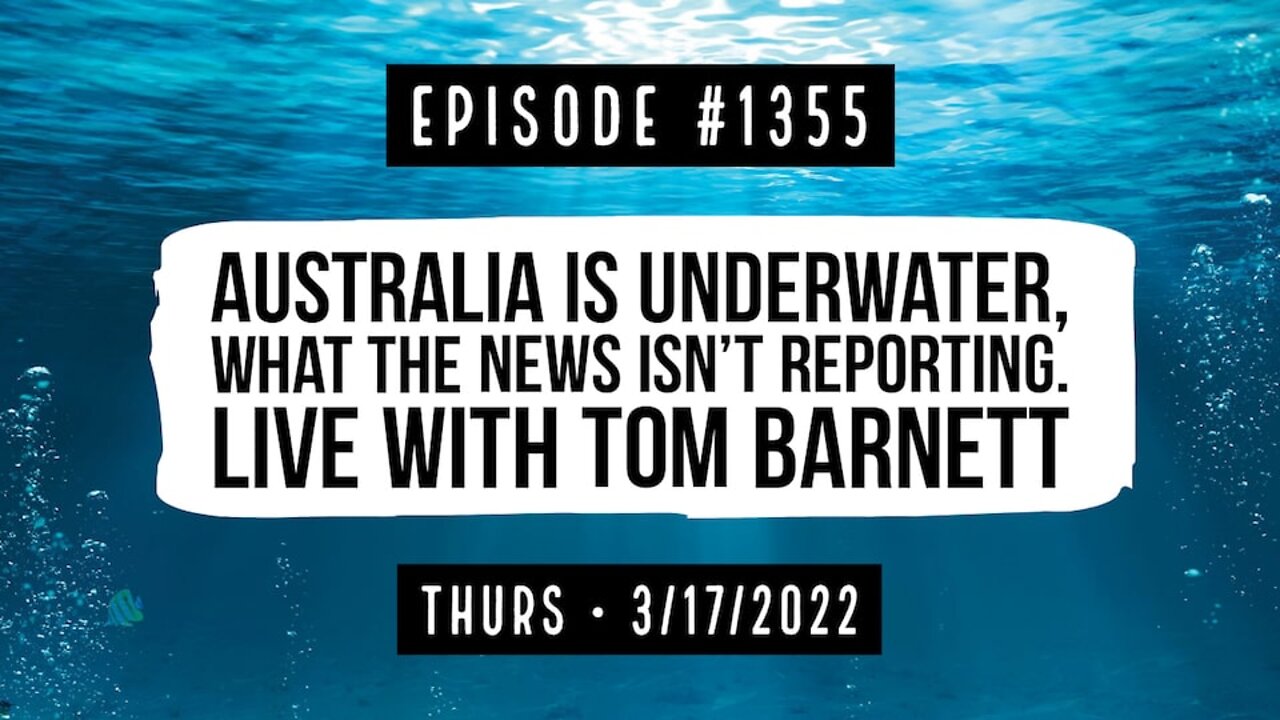 #1355 Australia Is Underwater, What The News ISN'T Reporting. Live With Tom Barnett