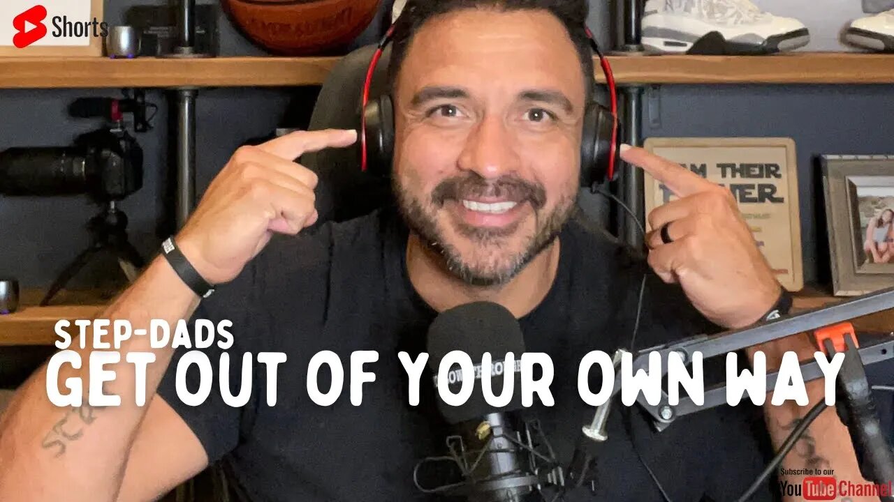 Get out of your OWN WAY Step-Dads