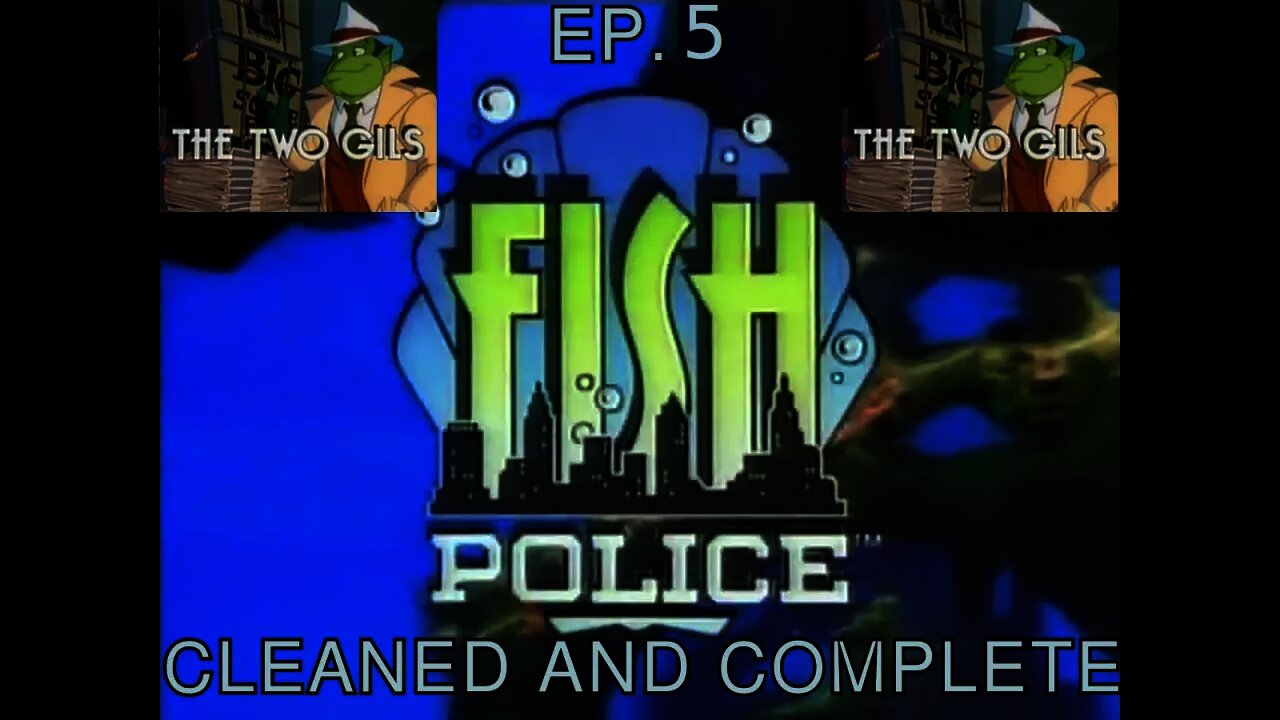 Ep. 5 - Fish Police "The Two Gils"