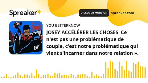 JOSEY ACCÉLÉRER LES CHOSES Ce n'est pas une problématique de couple, c'est notre problématique qui