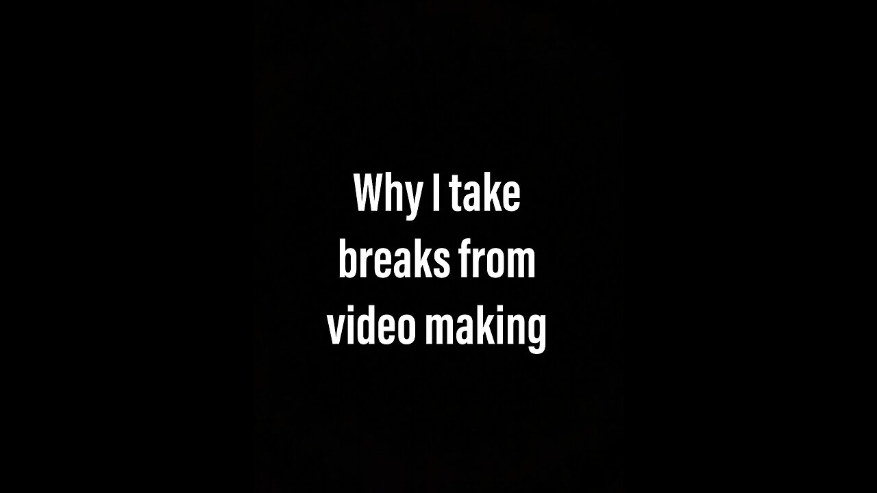 Why I take breaks from making videos