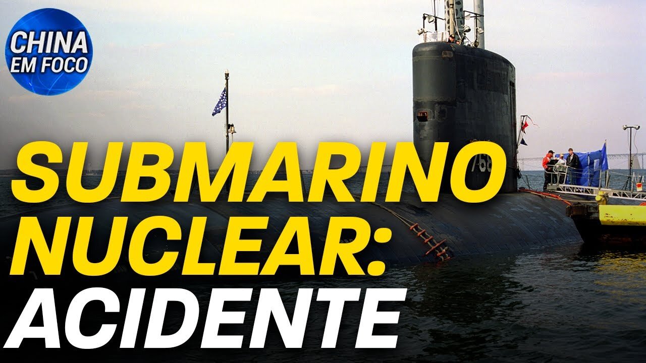 Acidente: submarino nuclear no Mar do Sul da China; Lockdown em cidade chinesa aprisiona moradores