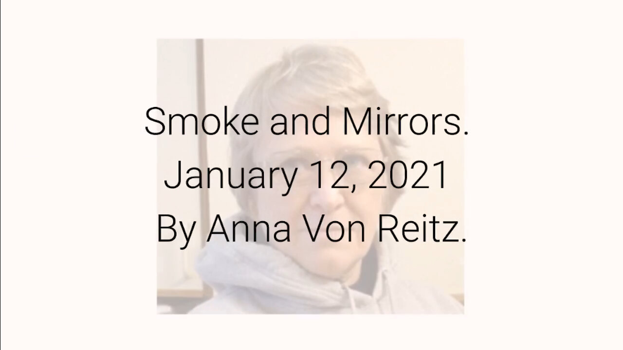 Smoke and Mirrors January 12, 2021 By Anna Von Reitz