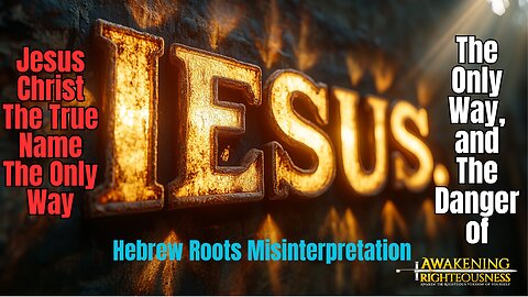 Jesus Christ Is The True Name, The Only Way, and The Danger of Hebrew Roots Misinterpretation