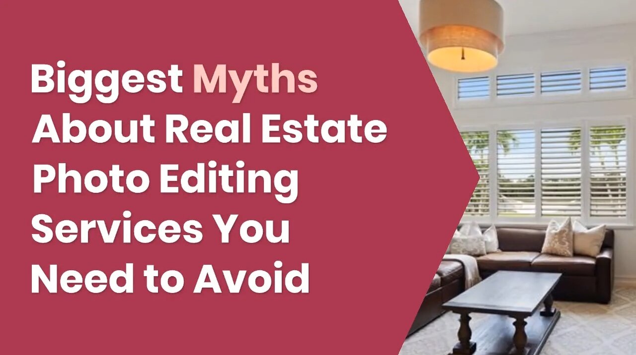 Biggest Myths About Real Estate Photo Editing Services You Need to Avoid