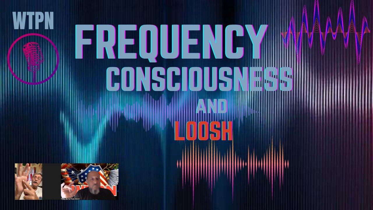 WTPN - DON'T MISS - FREQUENCY CONSCIOUSNESS AND LOOSH -