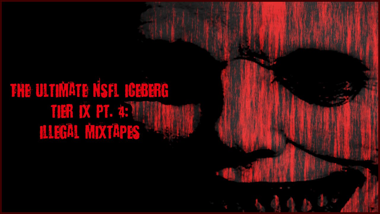 The Ultimate NSFL Iceberg Tier IX, PT. 4 | Illegal Mixtapes