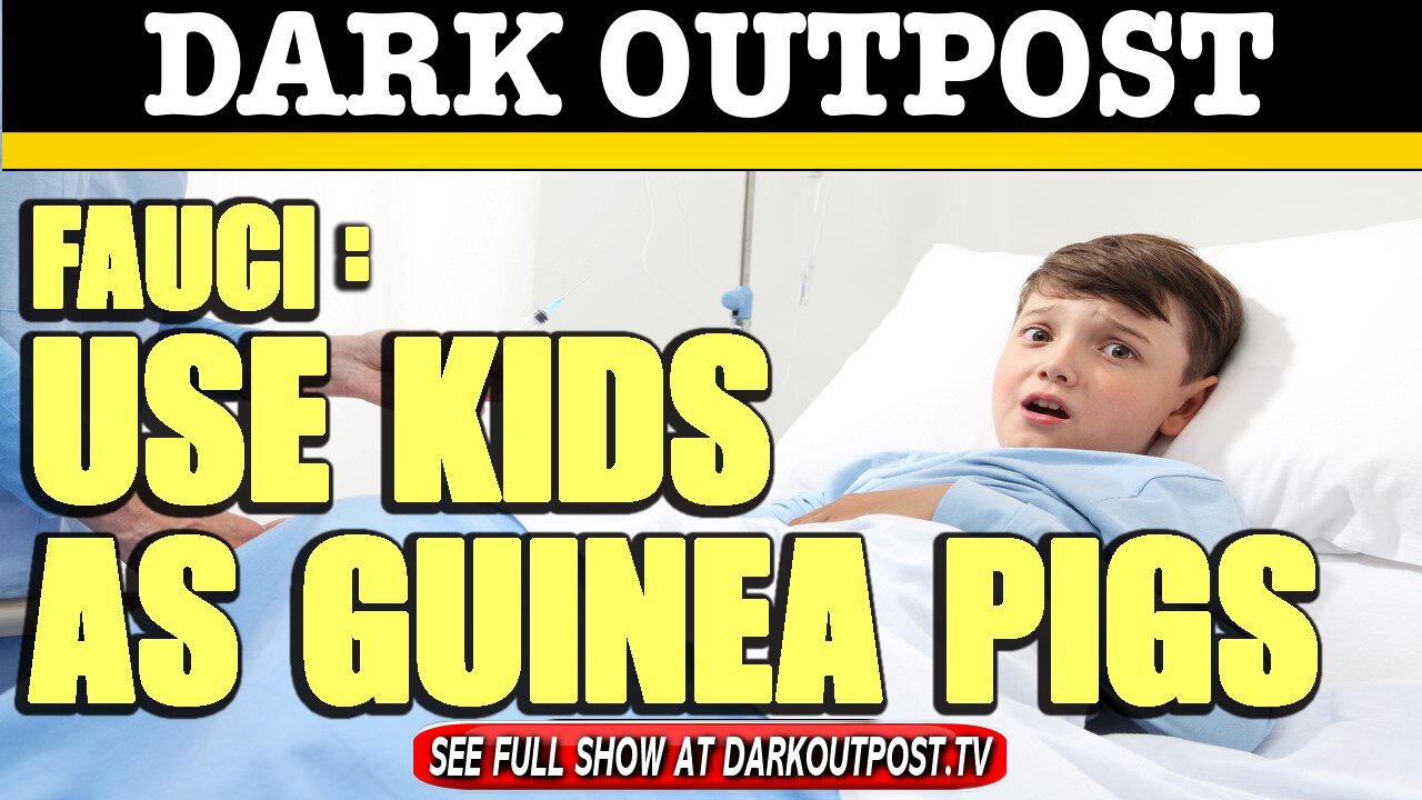 Dark Outpost 02-12-2021 Fauci: Use Kids As Guinea Pigs