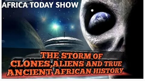 AFRICA TODAY SHOW-THE STORM OF CLONES,ALIENS AND TRUE HIDDEN ANCIENT HISTORY