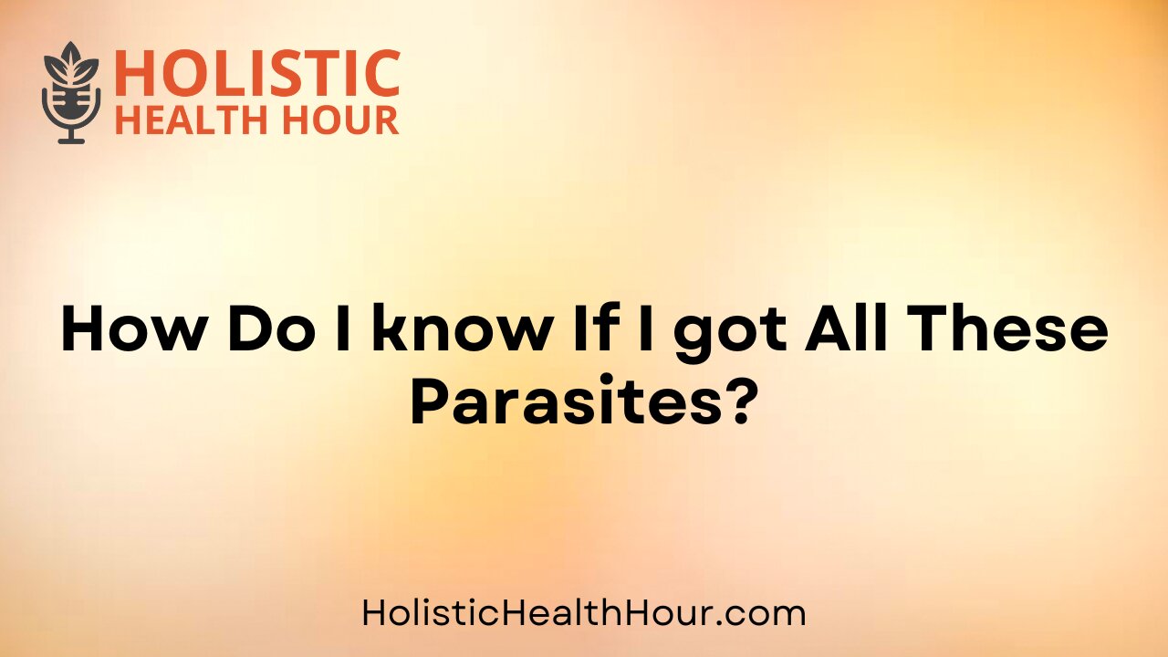 How Do I know If I got All These Parasites?