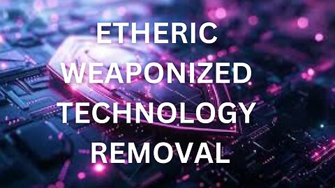 Free Healing Video-Weaponised Technology Removal