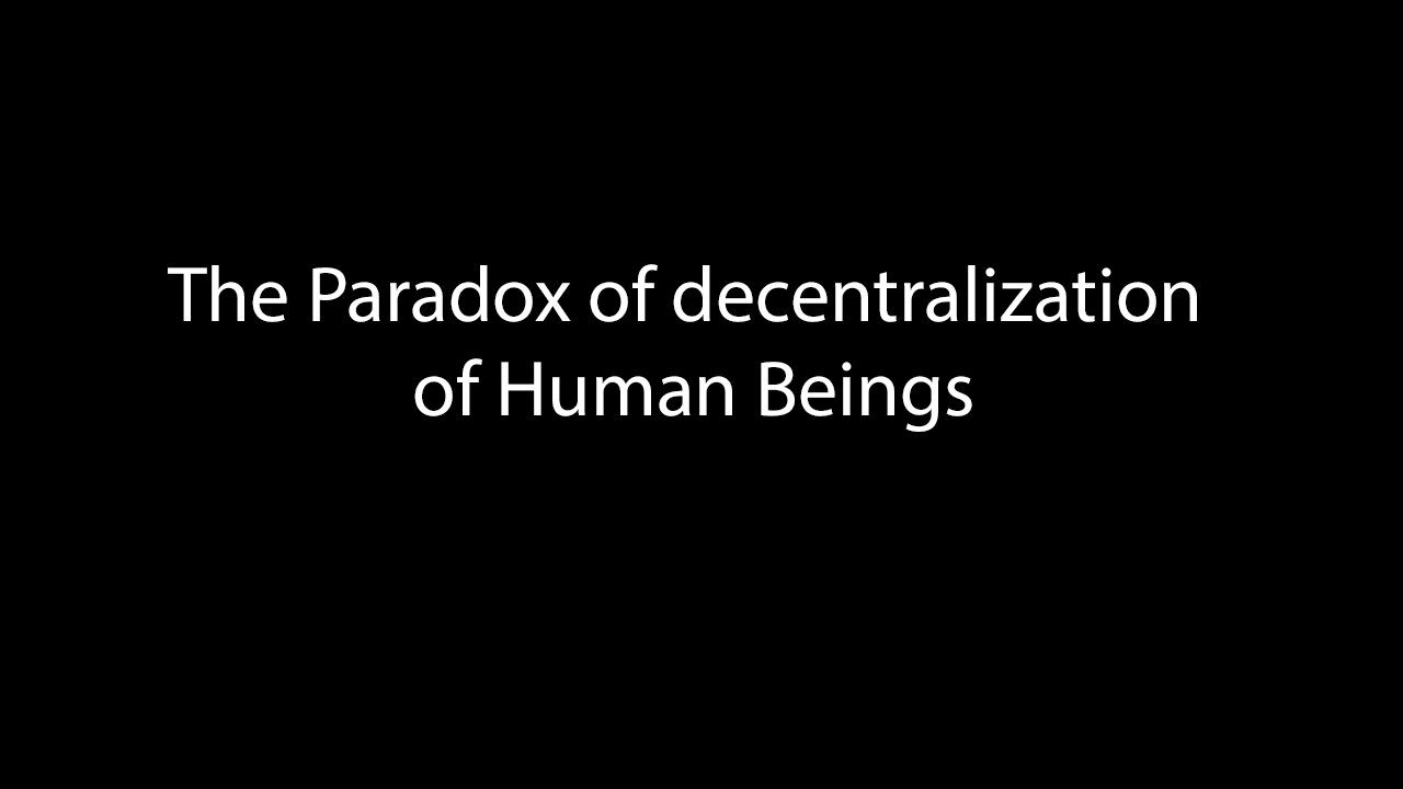 The Paradox of Decentralization of Human Beings