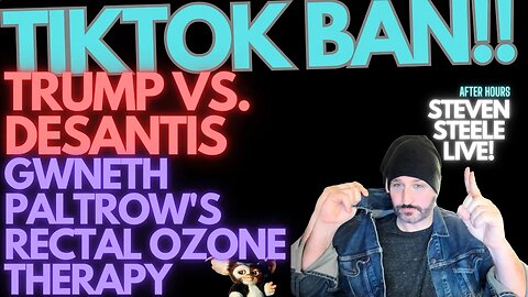 TIKTOK BAN! TRUMP V. DESANTIS & GWNETH PALTROW'S RECTAL OZONE