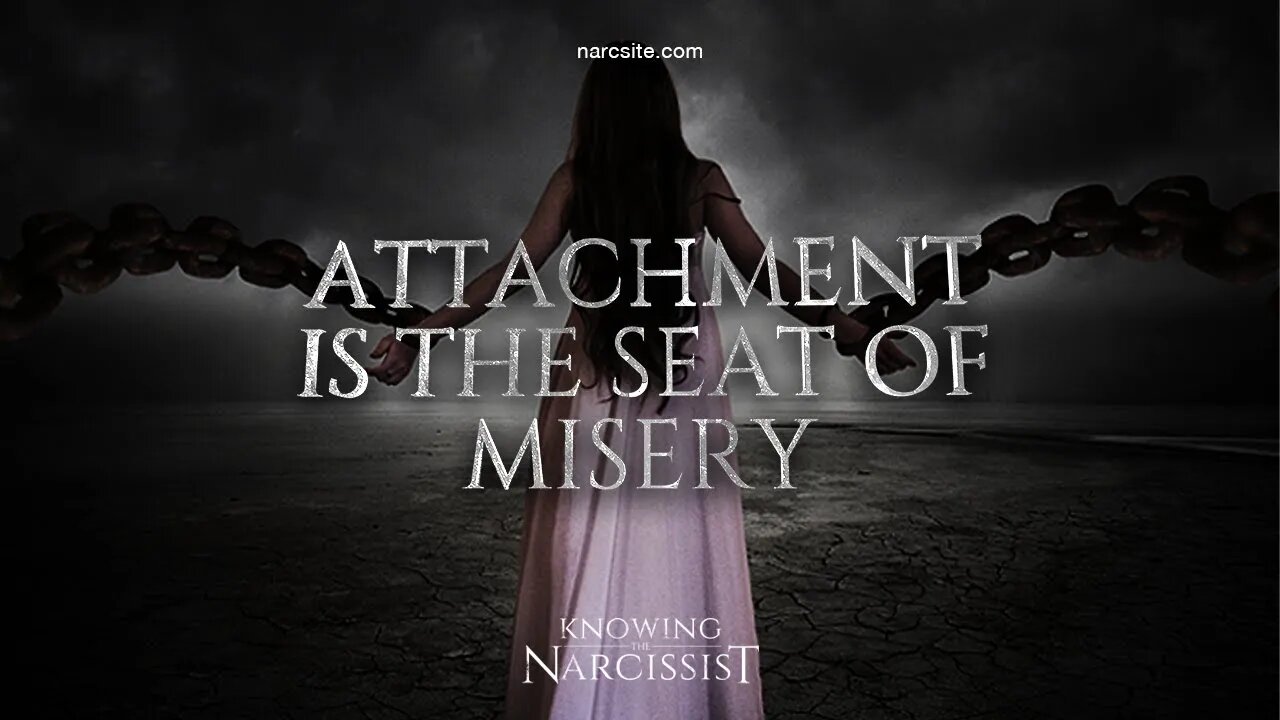 Attachment is the Seat of Misery