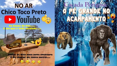 Casos Chico Toco Preto em uma Caçada Perigosa o Pé Grande no Acampamento... E ai Tem Coragem ?