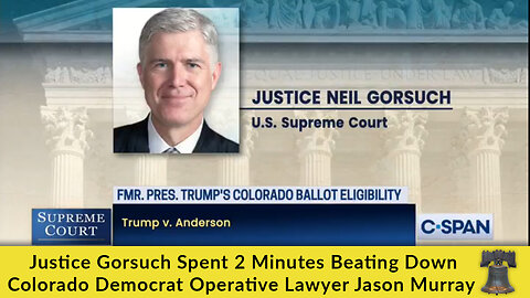 Justice Gorsuch Spent 2 Minutes Beating Down Colorado Democrat Operative Lawyer Jason Murray