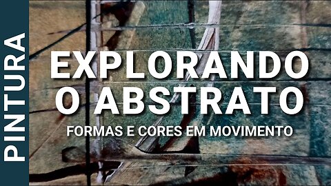 EXPLORANDO O ABSTRATO: FORMAS E CORES EM MOVIMENTO