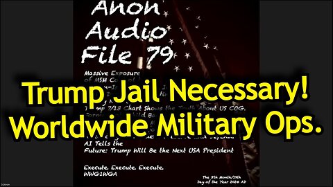 New SG Anon #79: Trump Jail Necessary - Worldwide Military OPs!