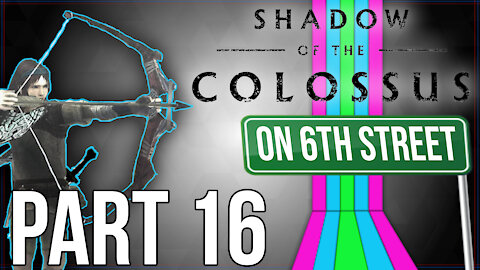 Shadow of the Colossus on 6th Street Part 16