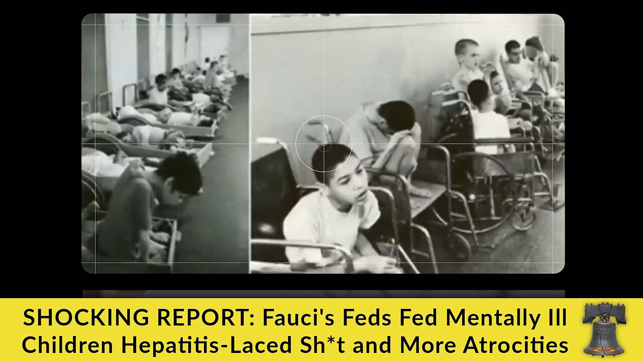 SHOCKING REPORT: Fauci's Feds Fed Mentally Ill Children Hepatitis-Laced Sh*t and More Atrocities