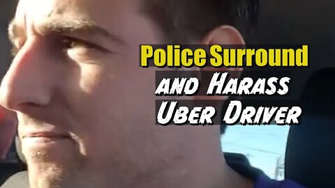 Police Surround and Harass Uber Driver