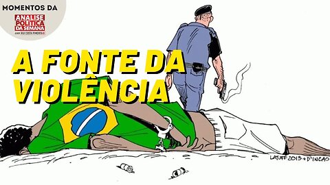 A fonte de toda a violência do país é a polícia | Momentos da Análise Política da Semana