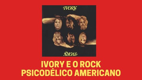 IVORY E O ROCK PSICODÉLICO NORTE-AMERICANO