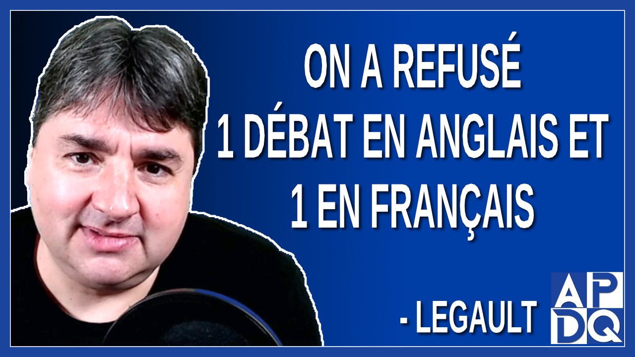 On a refusé 1 débat en anglais et 1 en français. Dit Legault