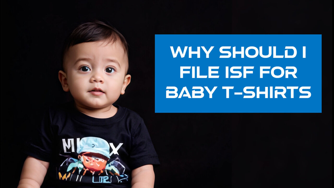 Importing Baby T-Shirts: Why Filing an ISF is Crucial for Customs Clearance!