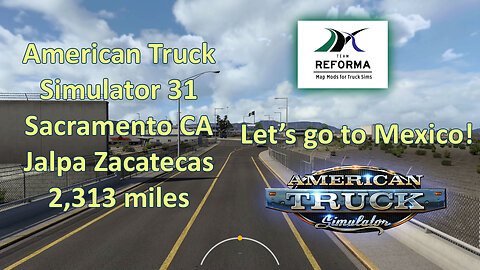 American Truck Simulator 31, Sacramento CA Jalpa Zacatecas, 2,313 miles