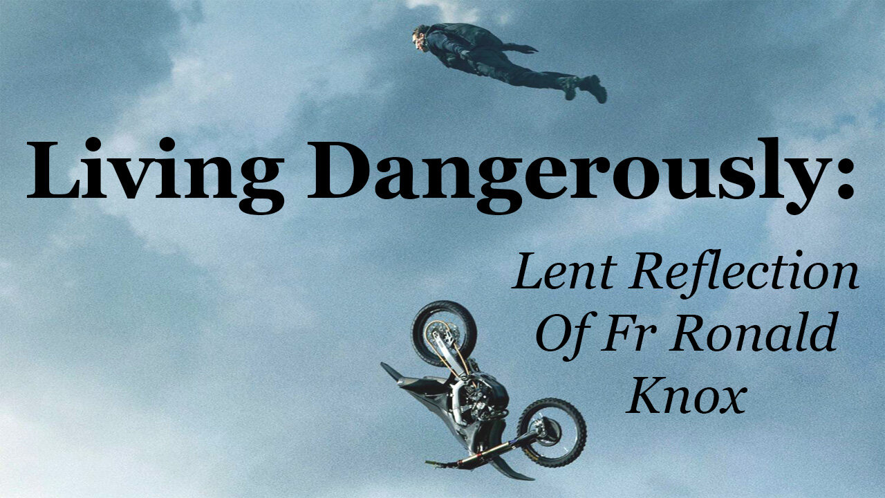 Living Dangerously: Lent Reflection Of Fr Ronald Knox