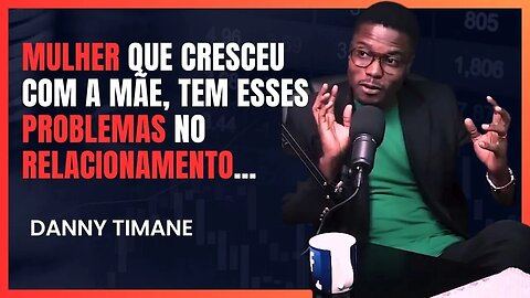 Cuidado com a mulher que cresceu com a mãe | Danny Timane | LoveCastmz | Episódio #006