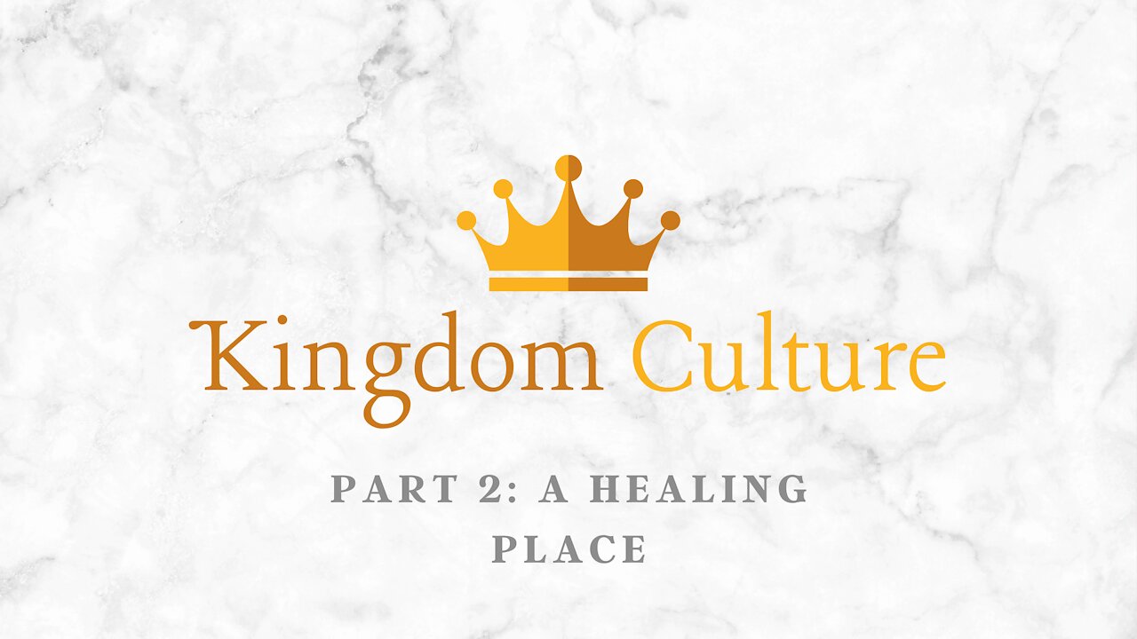 A Kingdom Culture | A Healing Place (Part 2)