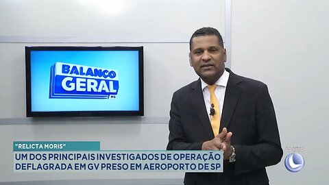 Relicta Moris: Um dos Principais Investigados de Operação Deflagrada em GV Preso em Aeroporto de SP.