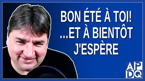 Bon été...et à bientôt j'espère !