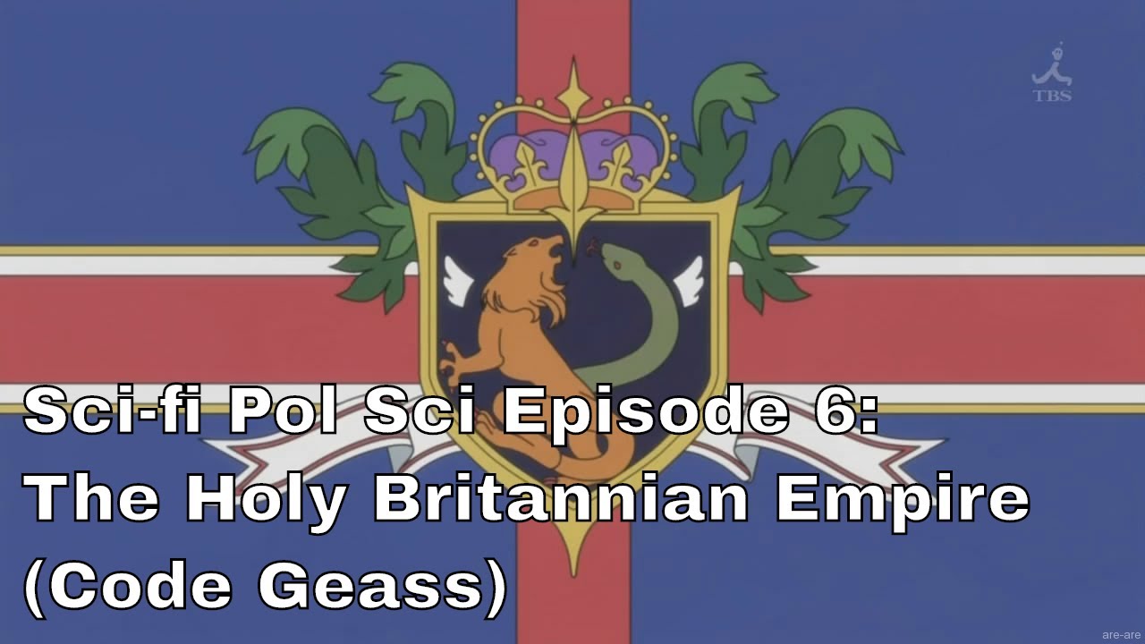 Sci-fi Pol Sci Episode 6: Holy BritannianEmpire (Code Geass)