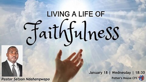WEDNESDAY SERVICE PM | Pst Setson Ndahangwapo | LIVING A LIFE OF FAITHFULNESS | 18:30 | 18 Jan 23