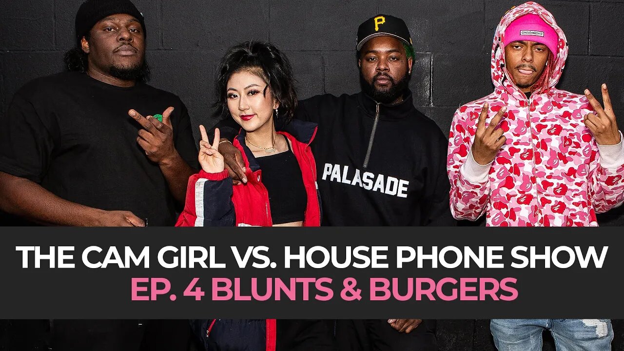 THE CAM GIRL VS. HOUSE PHONE SHOW EP. 4: BLUNTS & BURGERS