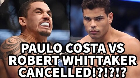 PAULO COSTA VS ROBERT WHITTAKER CANCELLED?!?!!?