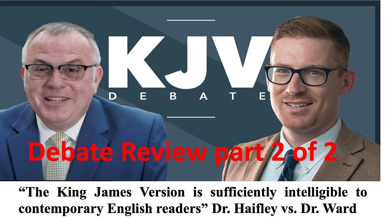 Mark Ward vs. Daniel Haifley: Is the KJV Sufficiently Intelligible for Readers? Debate Review 2 of 2