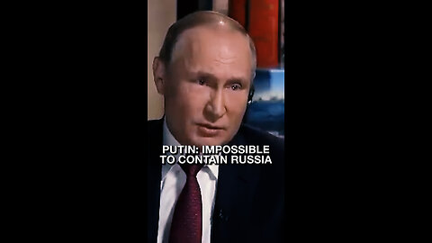 Putin says it’s impossible to contain Russia