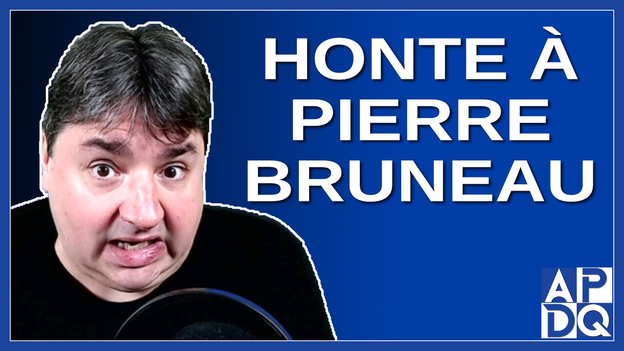 Honte à Pierre Bruneau