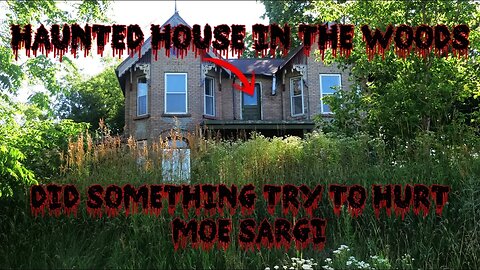 DID SOMETHING TRY TO HURT MOE SARGI? HAUNTED ABANDONED HOUSE IN THE WOODS!