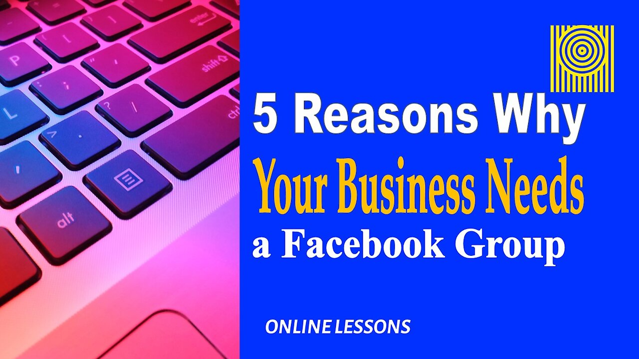 5 Reasons Why Your Business Needs a Facebook Group