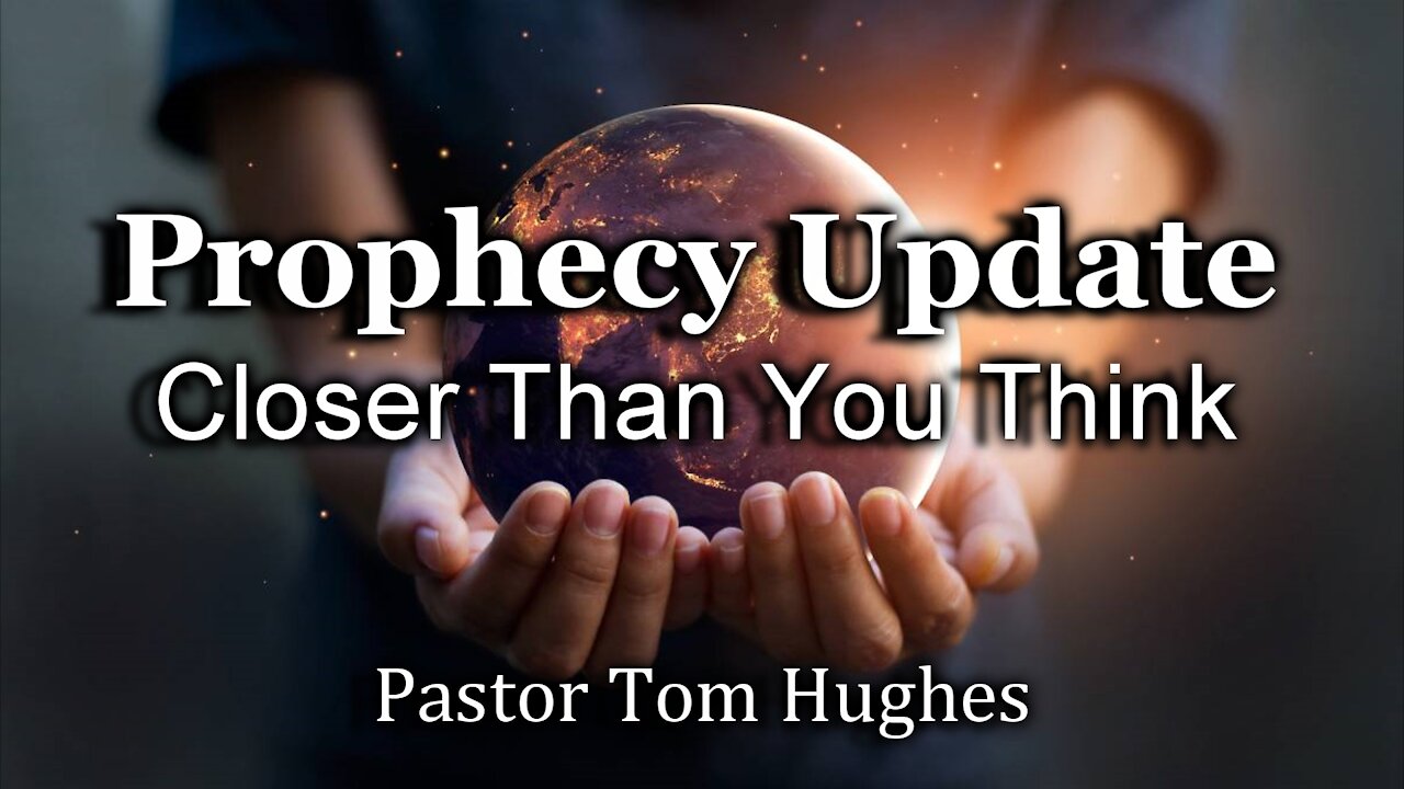 Prophecy Update - Closer Than You Think