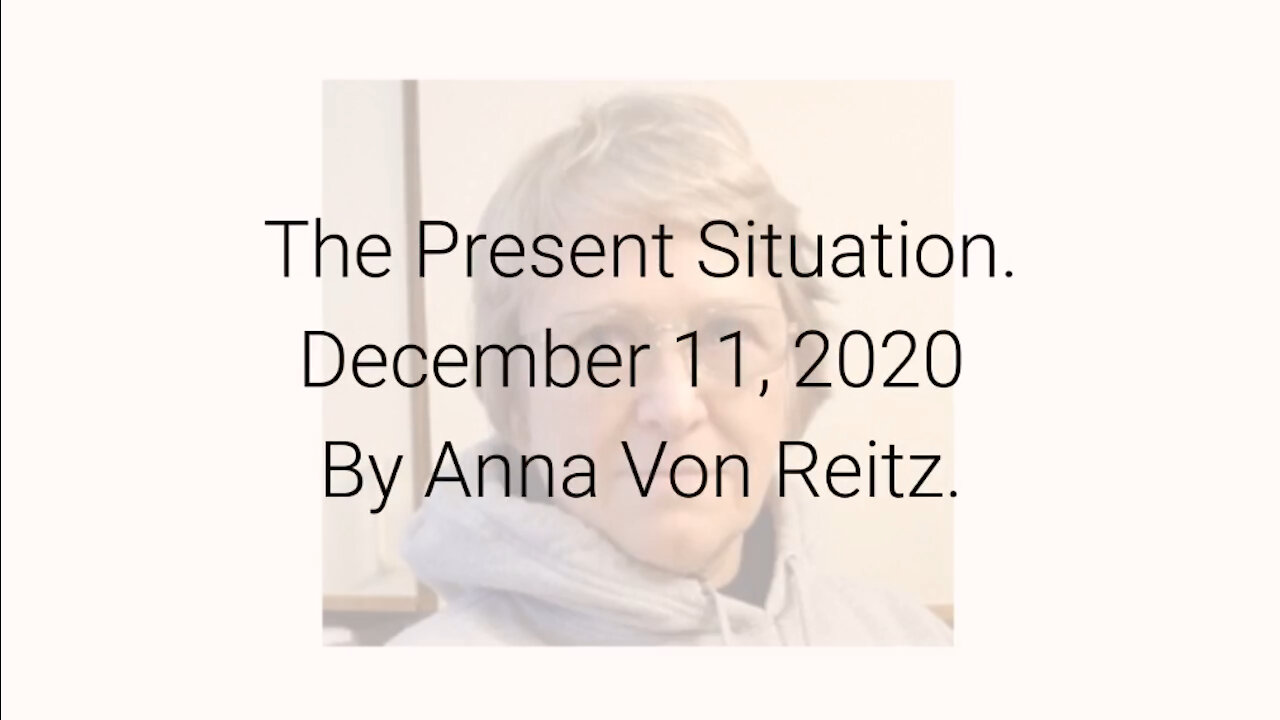 The Present Situation December 11, 2020 By Anna Von Reitz