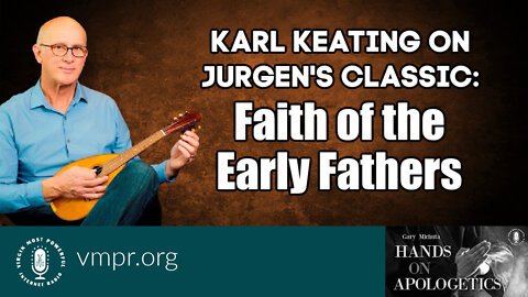 22 Jun 22, Hands on Apologetics: Jurgen's Classic: Faith of the Early Fathers