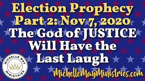 Election Prophecy: The God of JUSTICE will have the LAST LAUGH (PART 2)